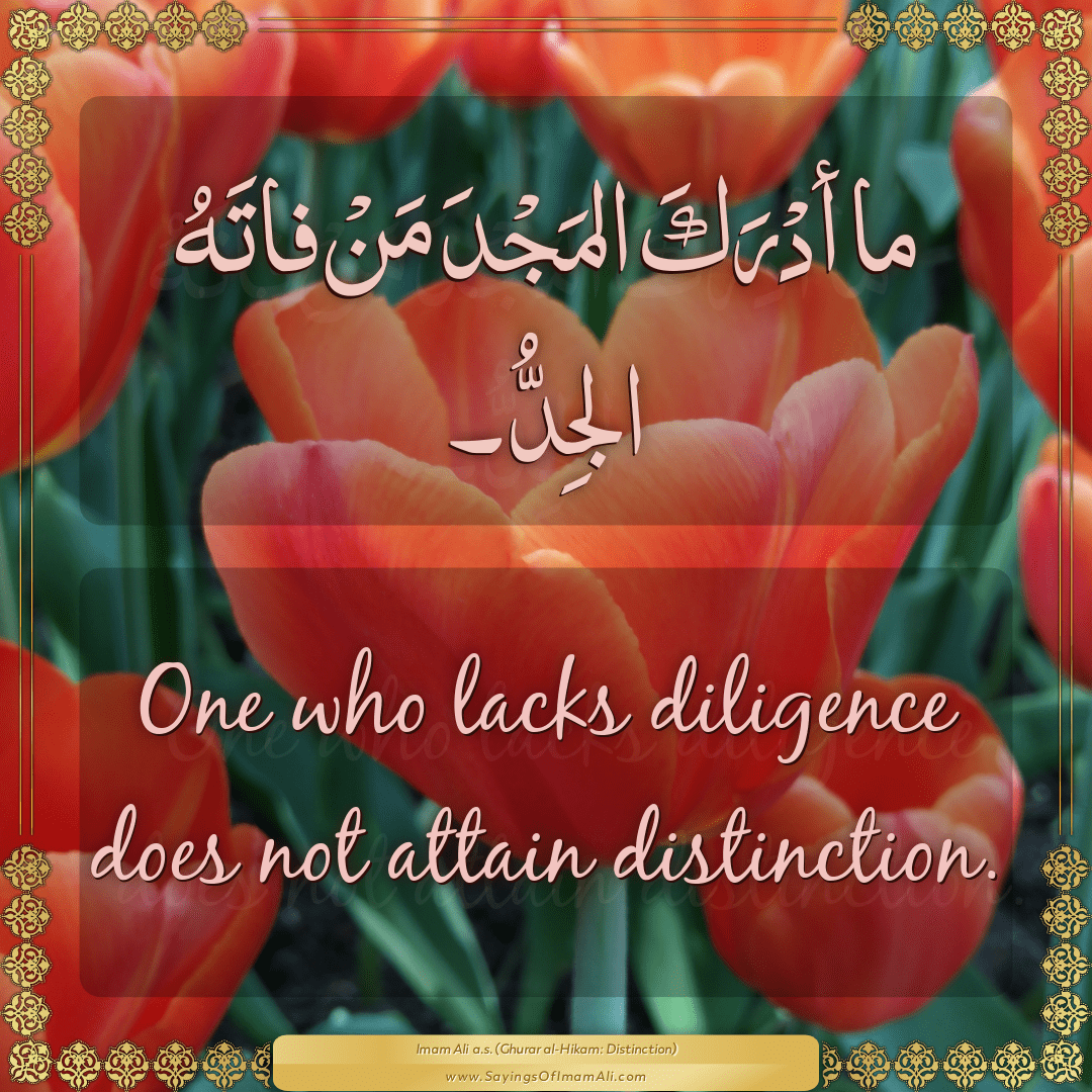 One who lacks diligence does not attain distinction.